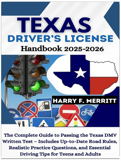 Texas Driver’s License Handbook 2025–2026: The Complete Guide to Passing the Texas DMV Written Test – Includes Up-to-Date Road Rules, Realistic Practice ... Driving Tips for Teens (DMV MASTERY SERIES)