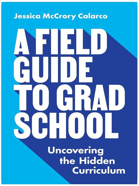 A Field Guide to Grad School: Uncovering the Hidden Curriculum (Skills for Scholars)