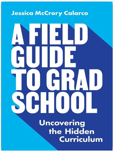A Field Guide to Grad School: Uncovering the Hidden Curriculum (Skills for Scholars)