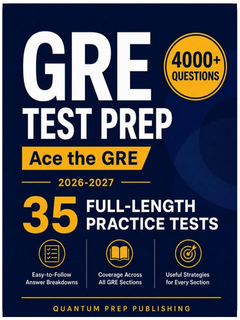 GRE Test Prep: The Complete and Up-to-Date Prep Book with Full-Length Practice Tests and Easy-to-Follow Explanations to Ace the GRE Exam