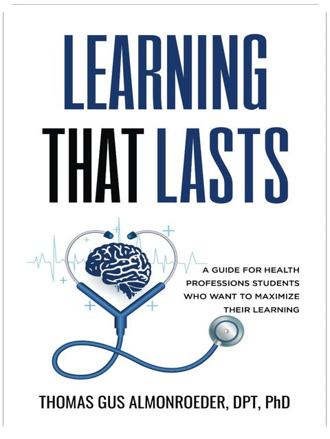 Learning That Lasts: A Guide for Health Professions Students Who Want to Maximize their Learning