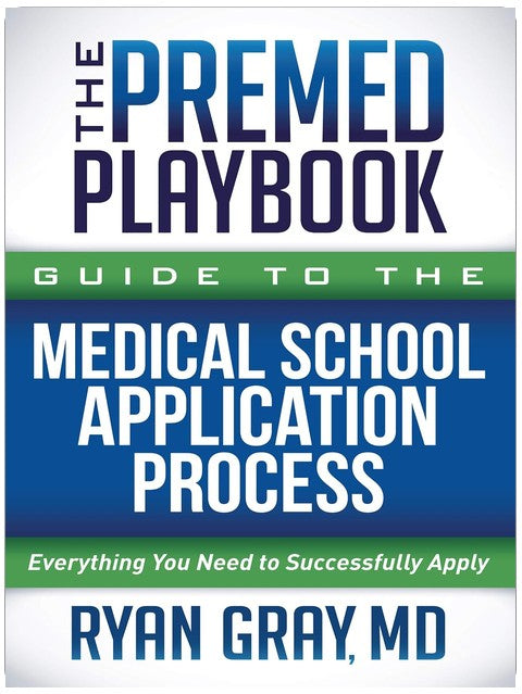 The Premed Playbook Guide to the Medical School Application Process: Everything You Need to Successfully Apply