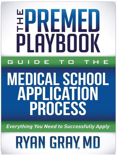 The Premed Playbook Guide to the Medical School Application Process: Everything You Need to Successfully Apply
