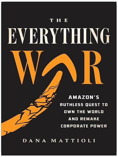 The Everything War: Amazon's Ruthless Quest to Own the World and Remake Corporate Power