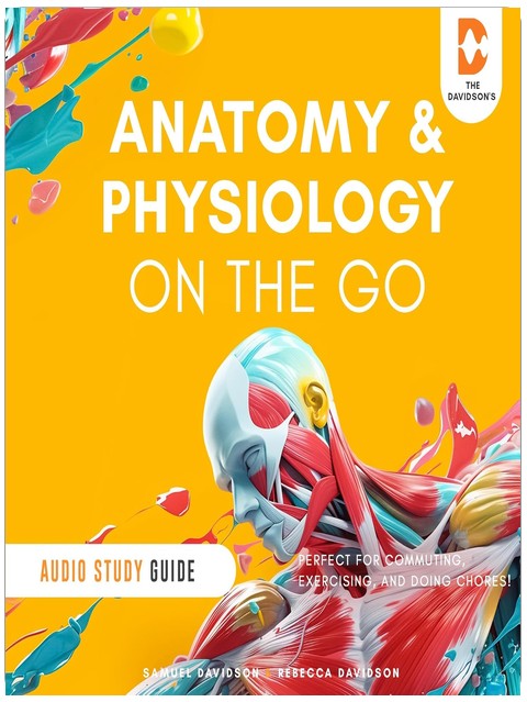 Anatomy and Physiology On the Go - Audio Study Guide: Perfect for Commuting, Exercising, and Doing Chores!