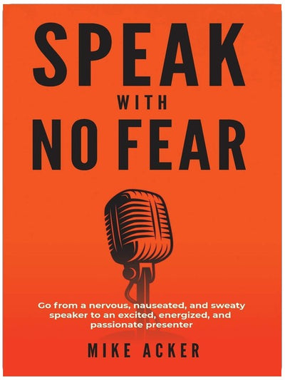 Speak With No Fear: Go from a nervous, nauseated, and sweaty speaker to an excited, energized, and passionate presenter