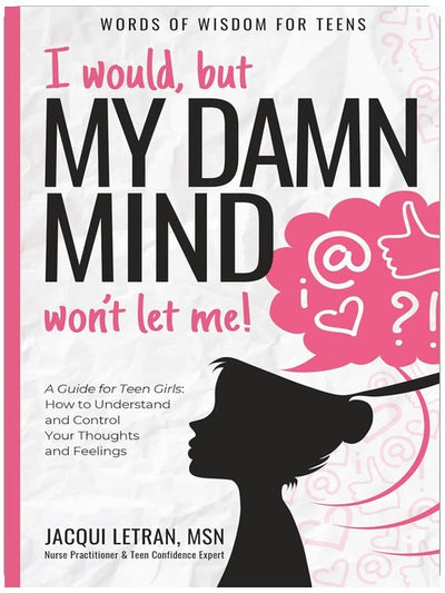 I would, but my DAMN MIND won't let me!: a teen's guide to controlling their thoughts and feelings (Words of Wisdom for Teens)