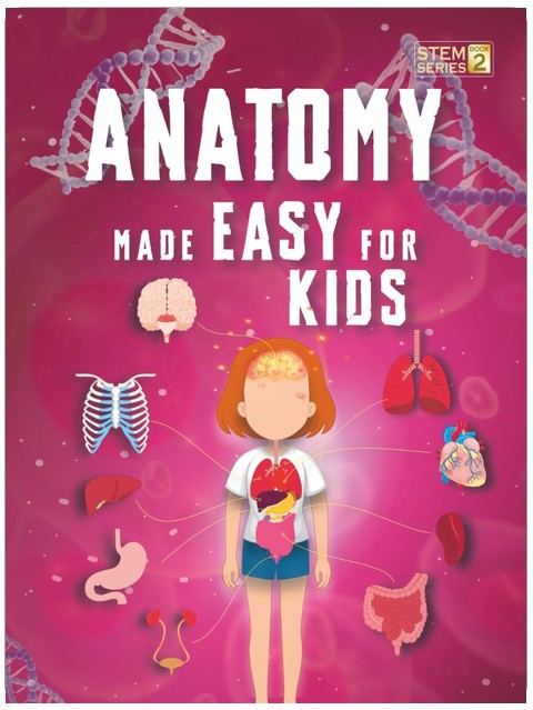 Anatomy Made Easy For Kids: A Complete STEM Guide to the Human Body for Ages 8-12 with Fun Science Facts, Engaging Explanations and Clear Diagrams of ... Learning (Smart STEM Made Easy For Kids)