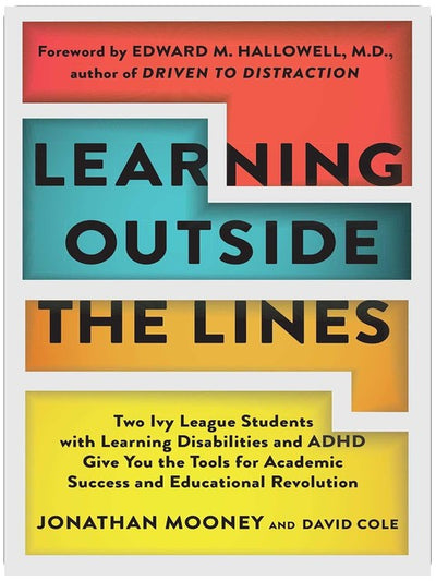 Learning Outside The Lines: Two Ivy League Students with Learning Disabilities and ADHD Give You the Tools for Academic Success and Educational Revolution