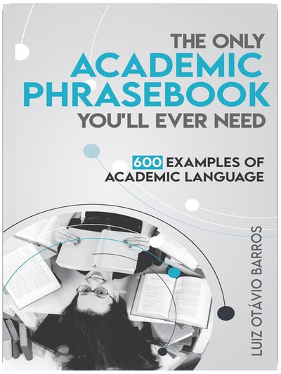 The Only Academic Phrasebook You'll Ever Need: 600 Examples of Academic Language (Academic English Unlocked)