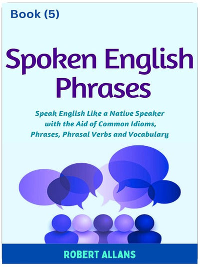 Spoken English Phrases (book - 5): Speak English Like a Native (Spoken English in Dailogues)