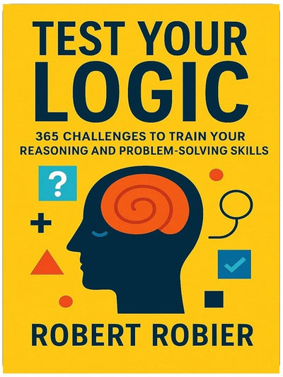 Test Your Logic: 365 Challenges to Train Your Reasoning and Problem-Solving Skills (Test Your IQ Book 2)
