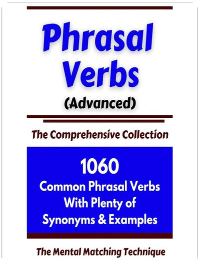Phrasal Verbs (Advanced) The Comprehensive Collection: 1060 Common Phrasal Verbs with Plenty of Examples & Synonyms