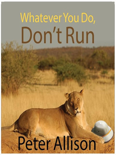 Whatever You Do, Don't Run: True Tales of a Botswana Safari Guide