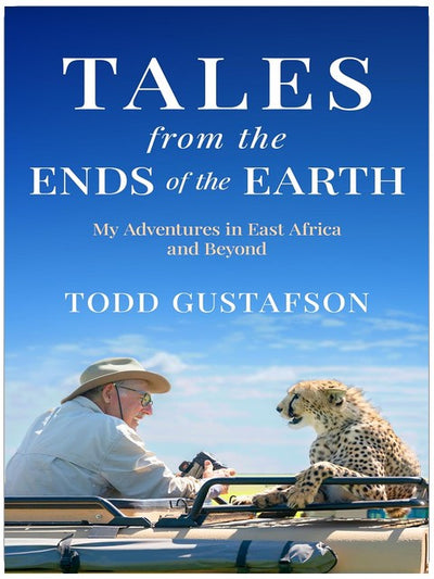 TALES from the ENDS of the EARTH: My Adventures in East Africa and Beyond