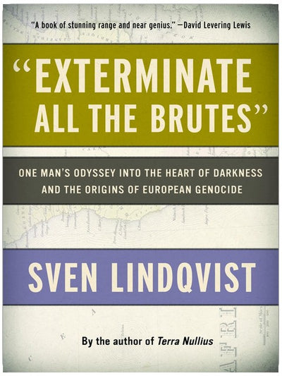 "Exterminate All the Brutes": One Man's Odyssey into the Heart of Darkness and the Origins of European Genocide