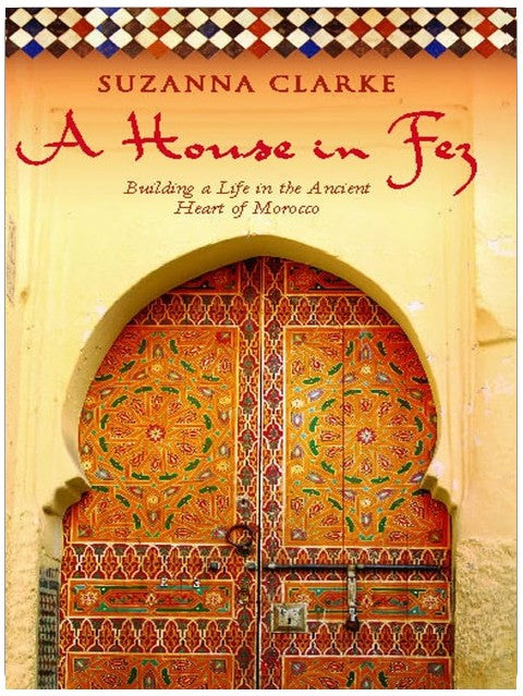 A House in Fez: Building a Life in the Ancient Heart of Morocco