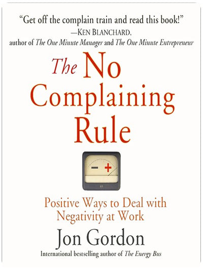 The No Complaining Rule: Positive Ways to Deal with Negativity at Work