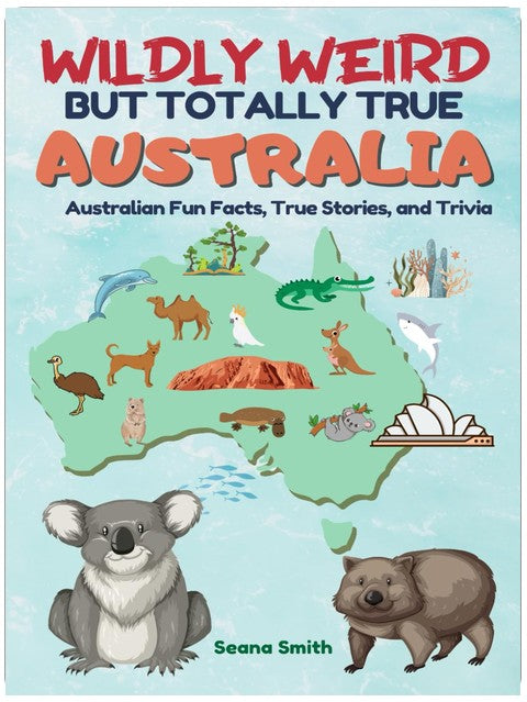 Wildly Weird But Totally True: AUSTRALIA: Fun Facts, True Stories and Trivia