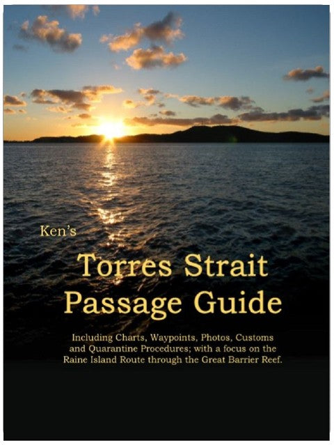 Ken's Torres Strait Passage Guide: A charted shortcut through the Great Barrier Reef and the Torres Strait