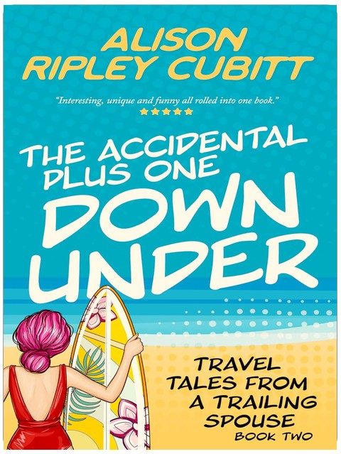 The Accidental Plus One Down Under : Travel Tales From a Trailing Spouse Book 2 (The Accidental Plus One Series)