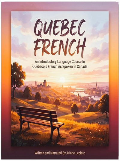 Quebec French: An Introductory Language Course in Québécois French as Spoken in Canada