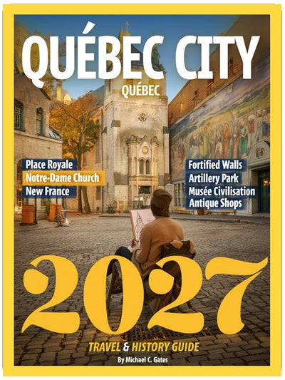 Quebec City Travel & History Guide 2027 (FULL COLOR): Discover the Old World Charm, Rich Heritage, and Timeless Stories of Canada’s Most Historic City