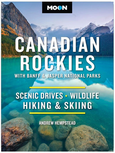 Moon Canadian Rockies: With Banff & Jasper National Parks: Scenic Drives, Wildlife, Hiking & Skiing (Moon National Parks Travel Guide)