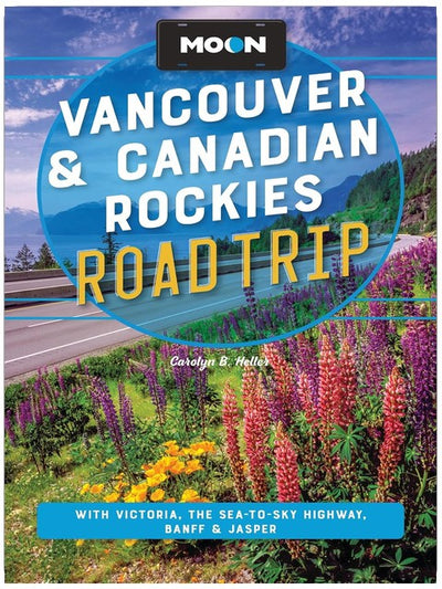 Moon Vancouver & Canadian Rockies Road Trip: With Victoria, the Sea-to-Sky Highway, Banff & Jasper (Moon Road Trip Travel Guide)