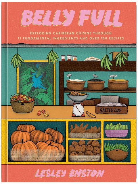 Belly Full: Exploring Caribbean Cuisine through 11 Fundamental Ingredients and over 100 Recipes [A Cookbook]