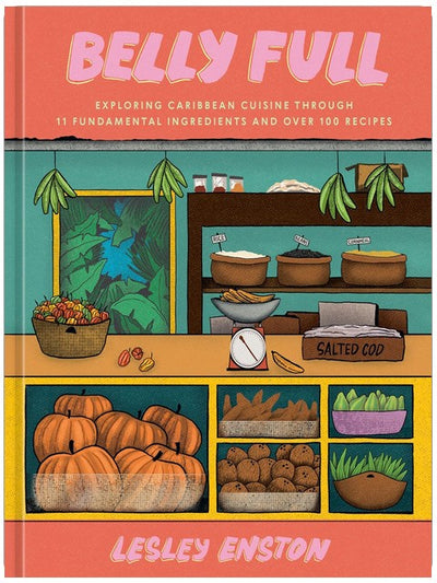 Belly Full: Exploring Caribbean Cuisine through 11 Fundamental Ingredients and over 100 Recipes [A Cookbook]