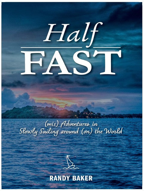 Half Fast: (mis) Adventures in Slowly Sailing around (on) the World