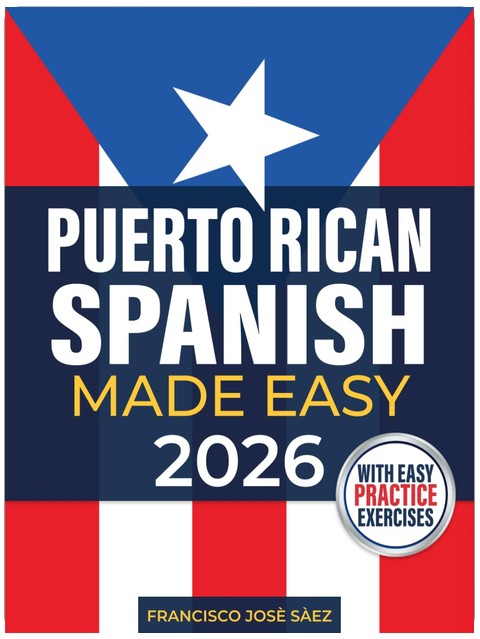 Puerto Rican Spanish Made Easy: The Complete Beginner's Guide to Learn Authentic Boricua Phrases, Accent Tricks, Island Slang, and Everyday Conversations Anyone Can Learn (Even from Zero)