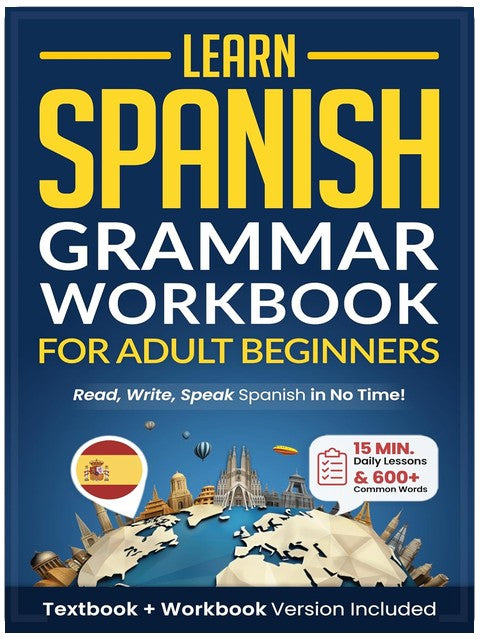 Learn Spanish: Grammar Workbook for Adult Beginners: Master Spanish in No Time with 15-Minute Daily Lessons, Practical Exercises, and Essential Grammar Rules to Live By (Easy Spanish 1)