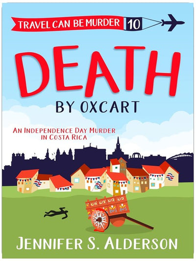 Death by Oxcart: An Independence Day Murder in Costa Rica (Travel Can Be Murder Cozy Mystery Series Book 10)