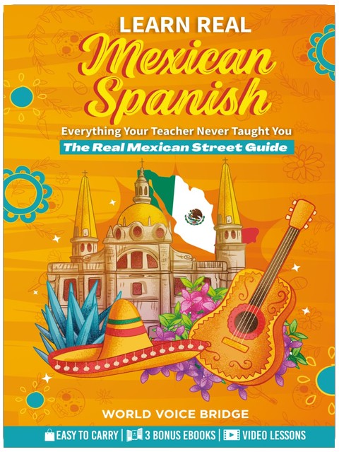 Learn The Spanish Your Teacher Never Taught You: The Real Mexican Street Guide - Master Mexican Slang, Cultural Nuances, and Authentic Conversations for Everyday Life