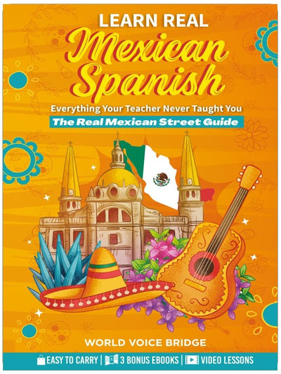 Learn The Spanish Your Teacher Never Taught You: The Real Mexican Street Guide - Master Mexican Slang, Cultural Nuances, and Authentic Conversations for Everyday Life