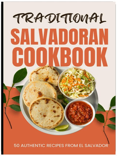 Traditional Salvadoran Cookbook: 50 Authentic Recipes from El Salvador