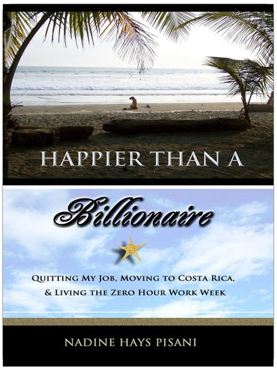 Happier Than A Billionaire: Quitting My Job, Moving to Costa Rica, and Living the Zero Hour Work Week