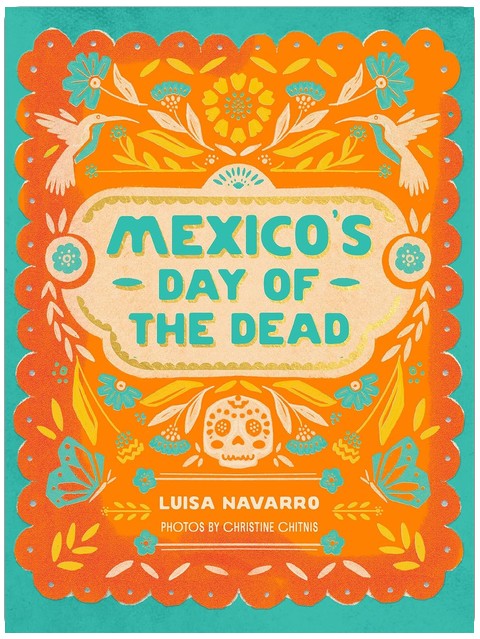 Mexico's Day of the Dead: A Celebration of Life Through Stories and Photos