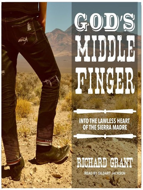 God's Middle Finger: Into the Lawless Heart of the Sierra Madre