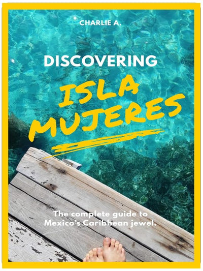 Discovering Isla Mujeres: The complete guide to Mexico's Caribbean jewel.