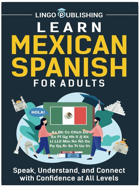 Learn Mexican Spanish for Adults: Speak, Understand, and Connect with Confidence at All Levels (Language Learning)