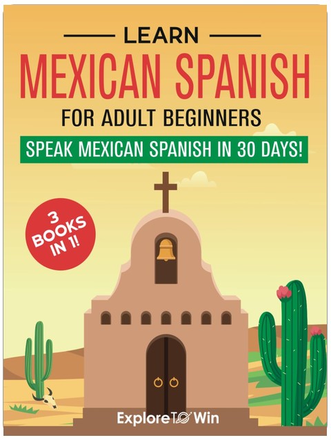 Learn Mexican Spanish For Adult Beginners: 3 Books in 1: Speak Mexican Spanish in 30 Days!