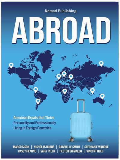 Abroad : American Expats that Thrive Personally and Professionally Living in Foreign Countries