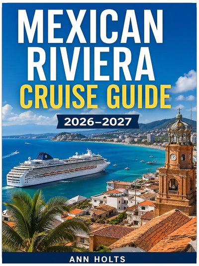 MEXICAN RIVIERA CRUISE GUIDE 2026-2027: Cabo, Mazatlán, Puerto Vallarta (Ultimate Cruise & Hiking Adventure Series)