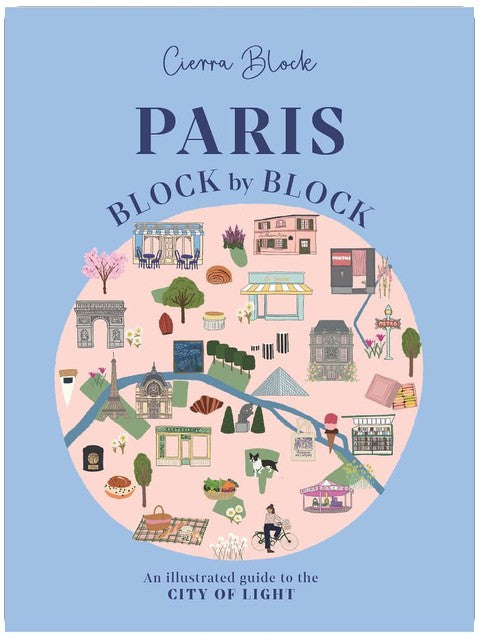 Paris, Block by Block: An Illustrated Guide to the Best of France's Capital