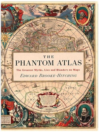 The Phantom Atlas: The Greatest Myths, Lies and Blunders on Maps (The Phantom Atlas Series)