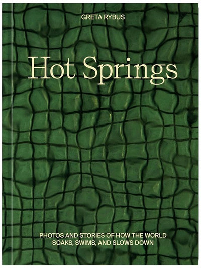 Hot Springs: Photos and Stories of How the World Soaks, Swims, and Slows Down
