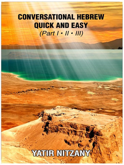 Conversational Hebrew Quick and Easy: Part I, II, III: Learn Hebrew, Learn the Hebrew Language, Hebrew for Beginners, Hebrew English Dictionary, Travel to Israel